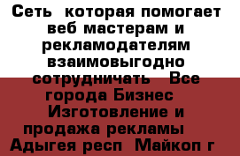 Сеть, которая помогает веб-мастерам и рекламодателям взаимовыгодно сотрудничать - Все города Бизнес » Изготовление и продажа рекламы   . Адыгея респ.,Майкоп г.